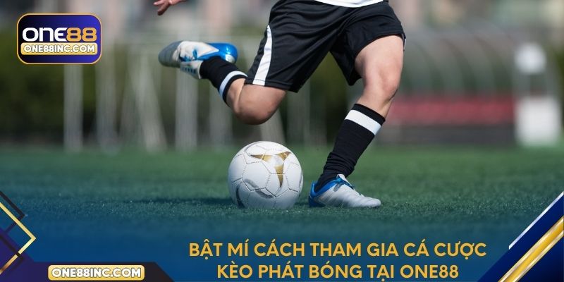 Bật mí cách tham gia cá cược kèo phát bóng tại One88