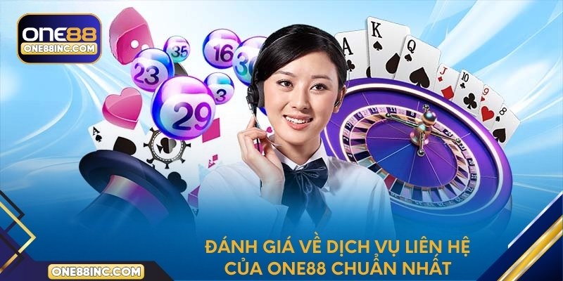 Đánh giá về dịch vụ liên hệ của One88 chuẩn nhất
