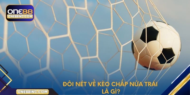 Đôi nét về kèo chấp nửa trái là gì?