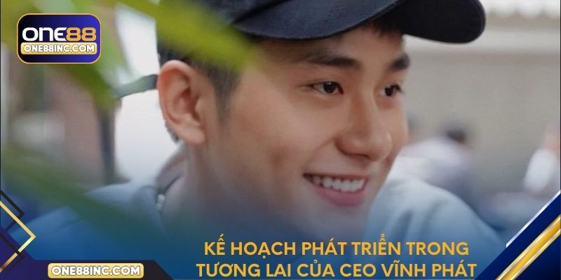 Kế hoạch phát triển One88 trong tương lai của CEO Vĩnh Phát