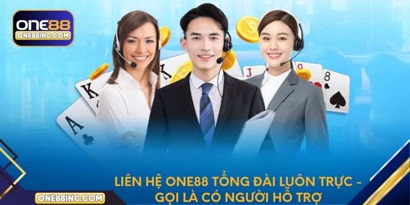 Liên hệ One88 tổng đài luôn trực - gọi là có người hỗ trợ