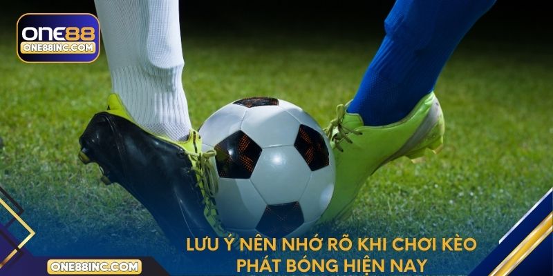 Lưu ý nên nhớ rõ khi chơi kèo phát bóng hiện nay