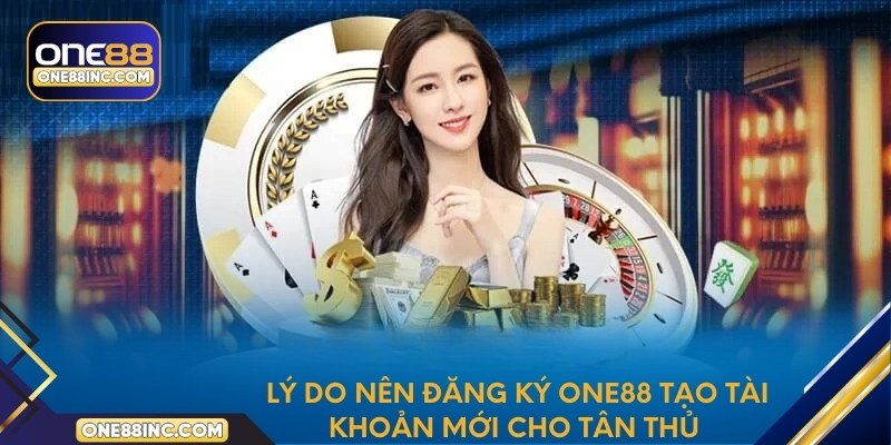 Lý do nên đăng ký One88 - tạo tài khoản mới cho tân thủ