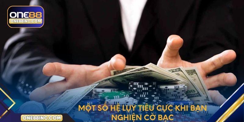 Một số hệ lụy tiêu cực khi bạn nghiện cờ bạc