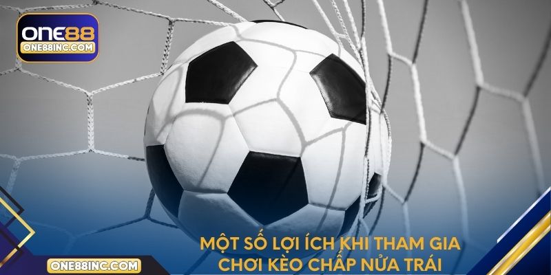 Một số lợi ích khi tham gia chơi kèo chấp nửa trái