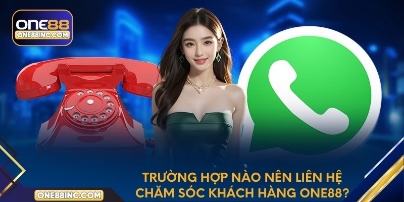 Trường hợp nào nên liên hệ chăm sóc khách hàng One88?