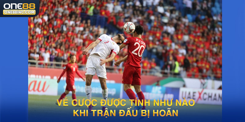 Cách tính vé cược trong trường hợp hoãn trận đấu cụ thể